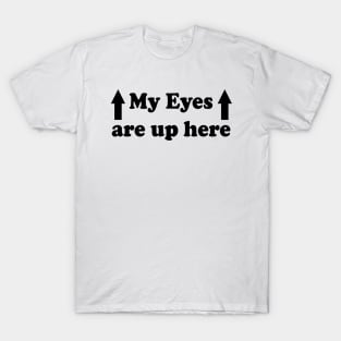 My Eyes Are Up Here T-Shirt